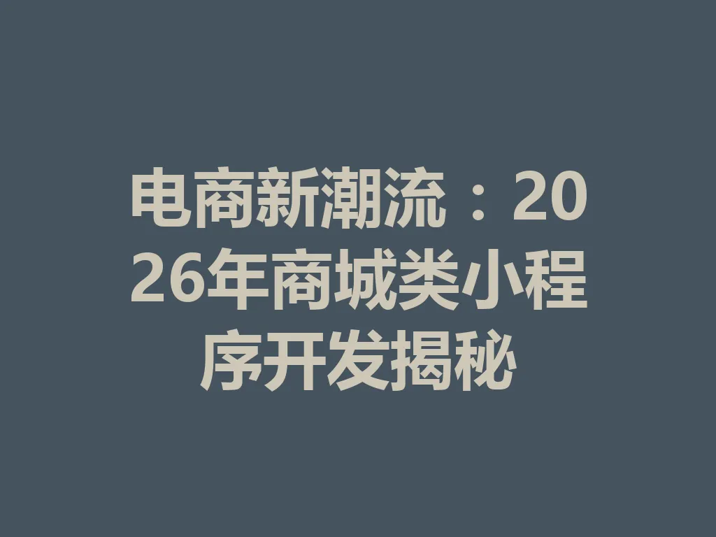 电商新潮流：2026 年商城类小程序开发揭秘 一