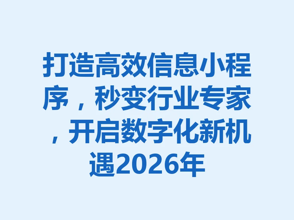 打造高效信息小程序,秒变行业专家,开启数字化新机遇 2026 年 一