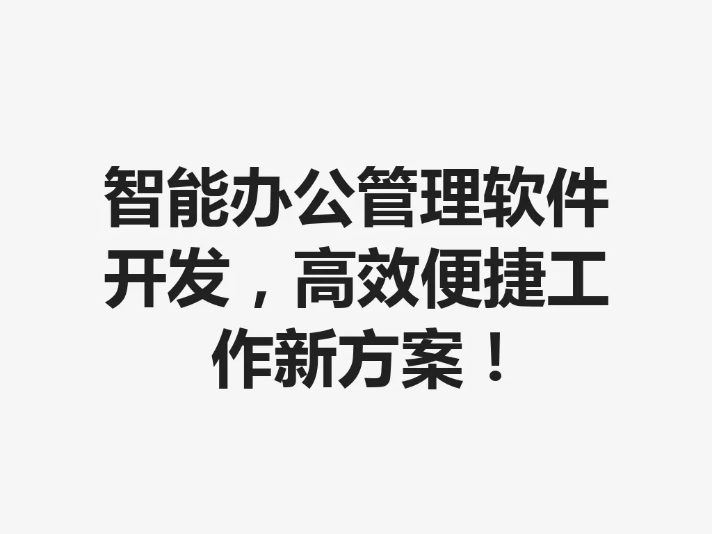 智能办公管理软件开发，高效便捷工作新方案！一