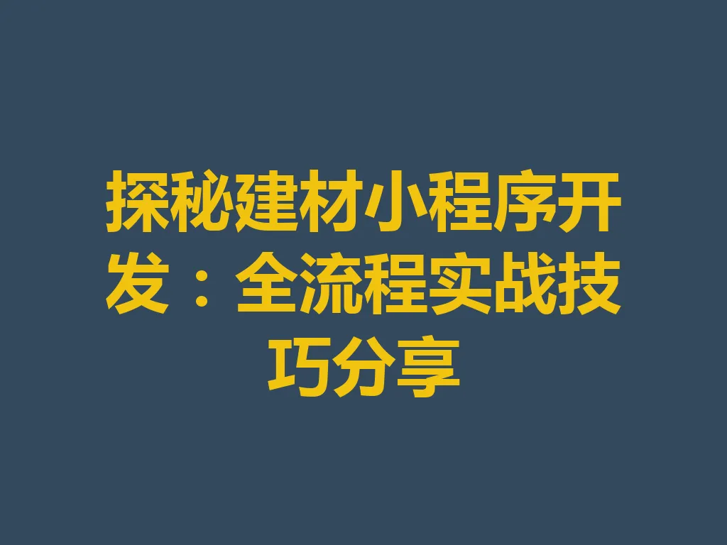 探秘建材小程序开发:全流程实战技巧分享 一