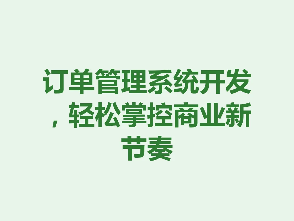 订单管理系统开发，轻松掌控商业新节奏 一