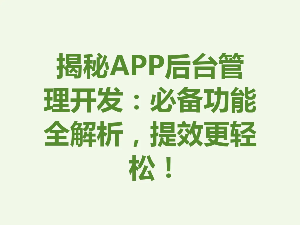 揭秘 APP 后台管理开发:必备功能全解析,提效更轻松!一