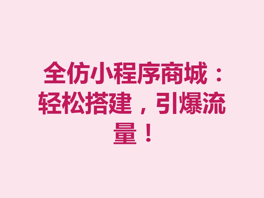 全仿小程序商城:轻松搭建,引爆流量!一